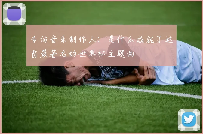 专访音乐制作人：是什么成就了这首最著名的世界杯主题曲