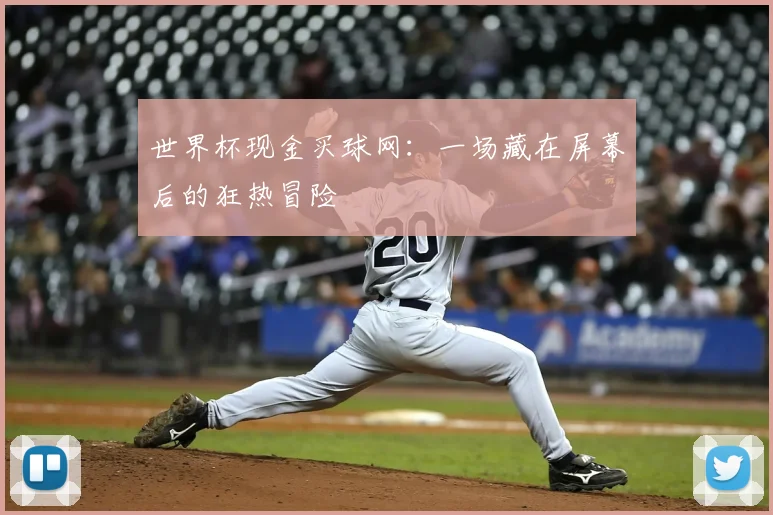世界杯现金买球网:一场藏在屏幕后的狂热冒险