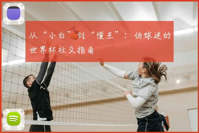 从“小白”到“懂王”:伪球迷的世界杯社交指南