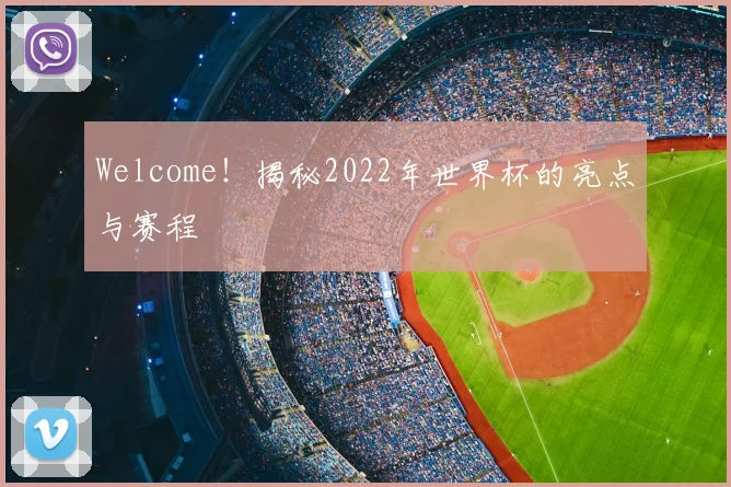 Welcome!揭秘2022年世界杯的亮点与赛程