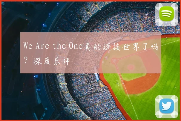 We Are the One真的连接世界了吗?深度乐评